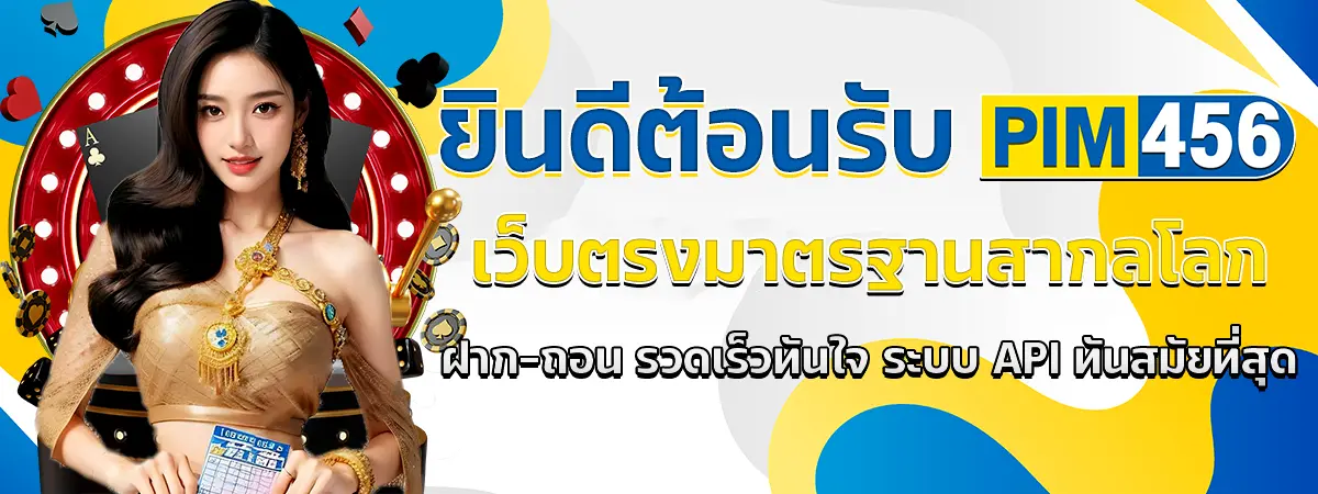 PIM456 เว็บตรงมาตรฐานโลก ฝากถอนออโต้ รวดเร็วปลอดภัย
